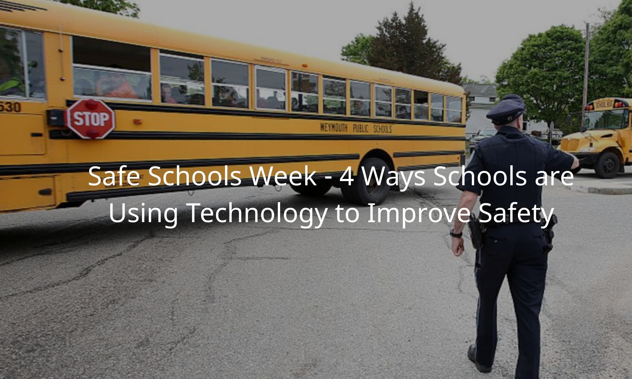 Safe Schools Week – 4 Ways Schools are Using Technology to Improve Safety